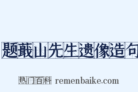 题蕺山先生遗像造句是什么意思的图片